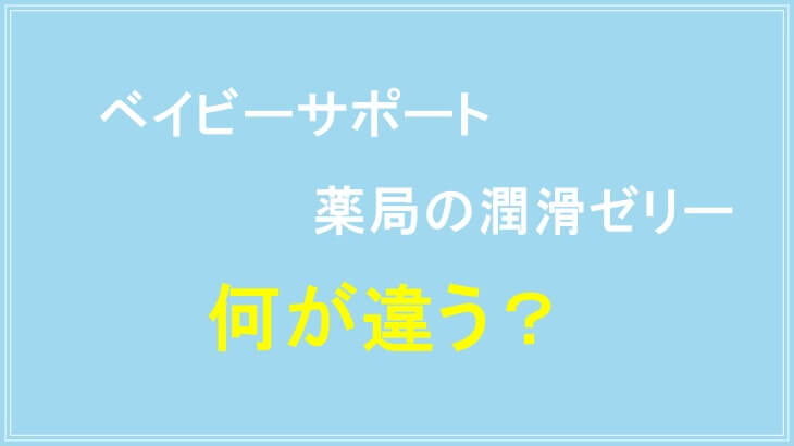 ベイビーサポートと薬局の潤滑ゼリーの違い