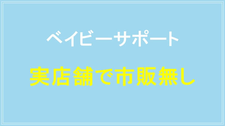 ベイビーサポートは実店舗で市販無し